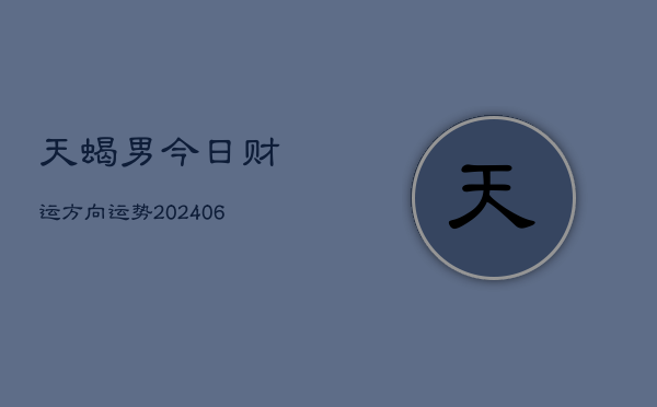 天蝎男今日财运方向运势(6月22日)  第1张