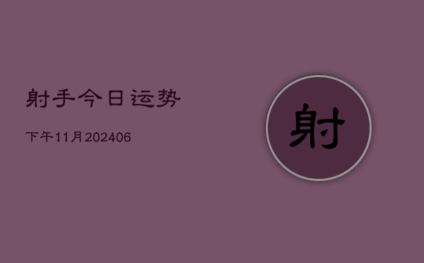 射手今日运势下午11月(6月22日)  第1张