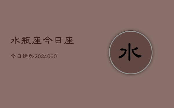 水瓶座今日座今日运势(6月22日)