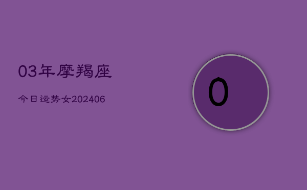 03年摩羯座今日运势女(6月22日)  第1张