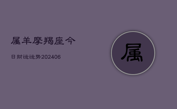属羊摩羯座今日财运运势(6月22日)  第1张
