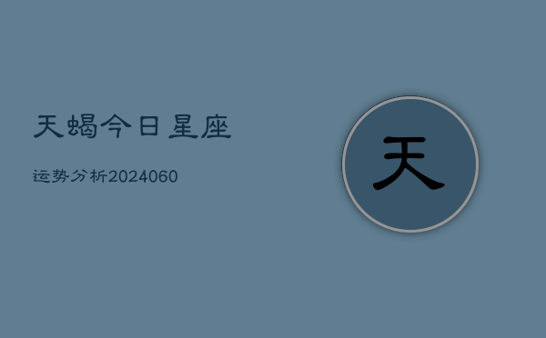 天蝎今日星座运势分析(6月22日)