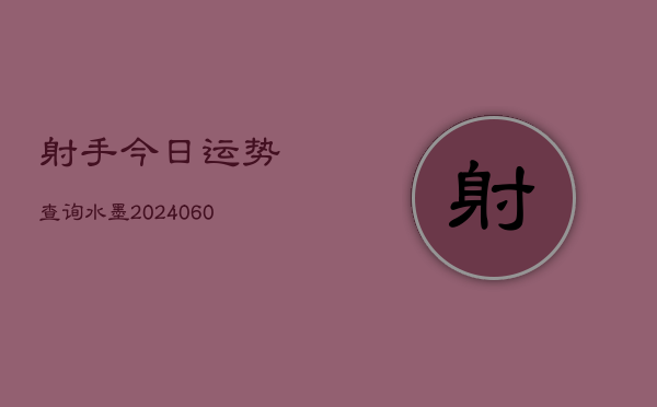 射手今日运势查询水墨(6月22日)  第1张