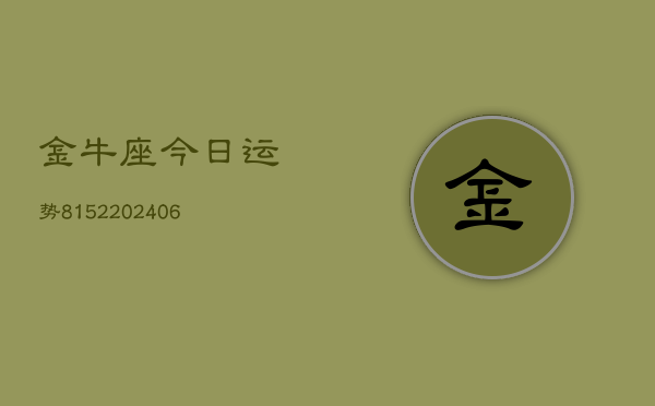 金牛座今日运势8152(6月22日)  第1张