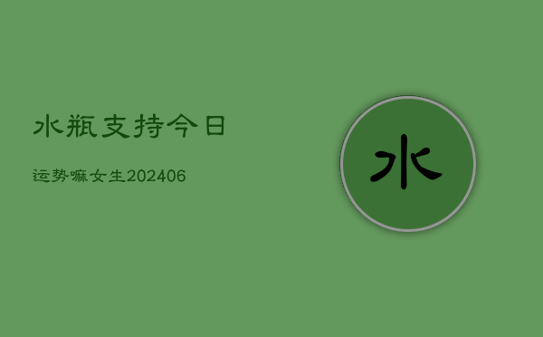 水瓶支持今日运势嘛女生(6月22日)