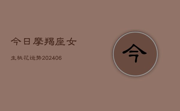 今日摩羯座女生桃花运势(6月22日)
