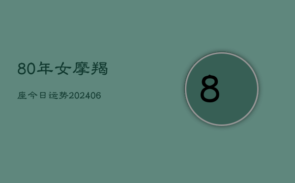 80年女摩羯座今日运势(6月22日)  第1张