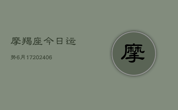 摩羯座今日运势6月17(6月22日)  第1张