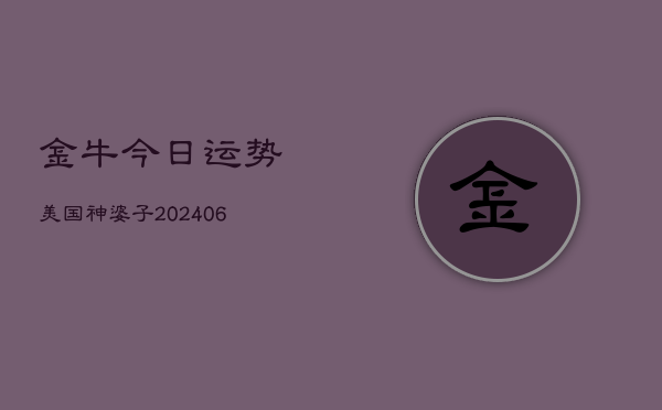 金牛今日运势美国神婆子(6月22日)  第1张
