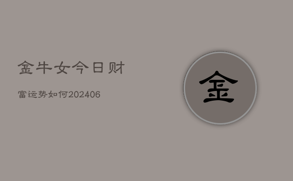 金牛女今日财富运势如何(6月22日)  第1张