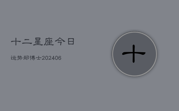 十二星座今日运势郑博士(6月22日)  第1张