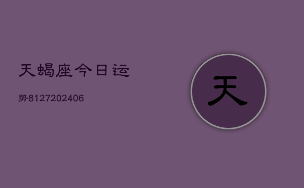 天蝎座今日运势8127(6月22日)