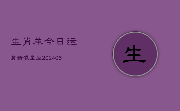 生肖羊今日运势新浪星座(6月22日)  第1张