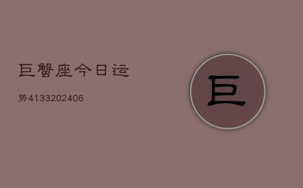 巨蟹座今日运势4133(6月22日)