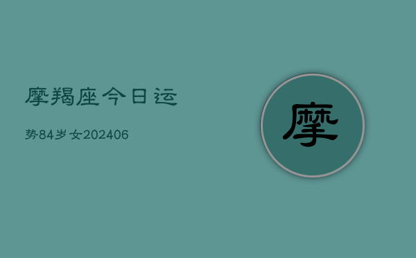 摩羯座今日运势84岁女(6月22日)  第1张