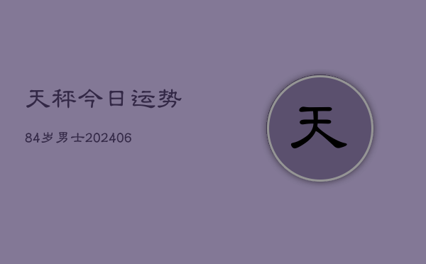 天秤今日运势84岁男士(6月22日)  第1张