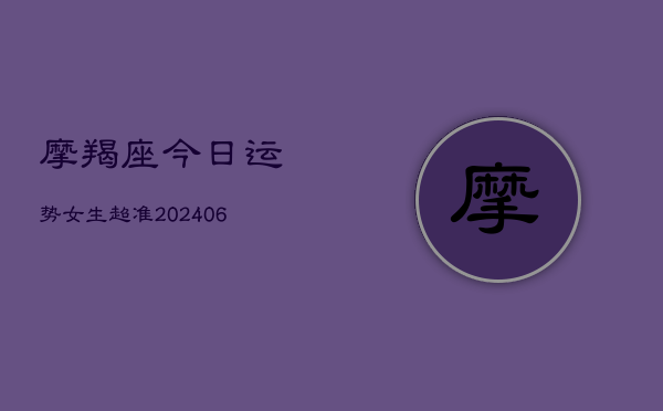 摩羯座今日运势女生超准(6月22日)