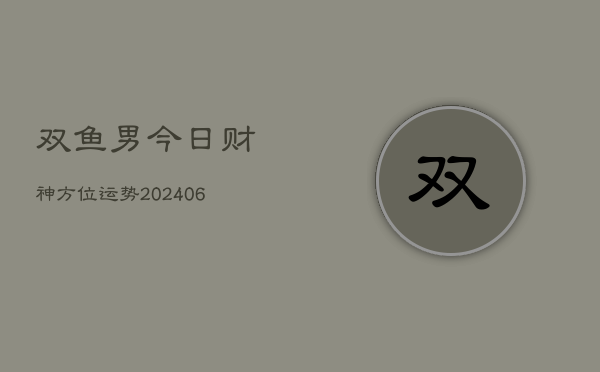 双鱼男今日财神方位运势(6月22日)  第1张