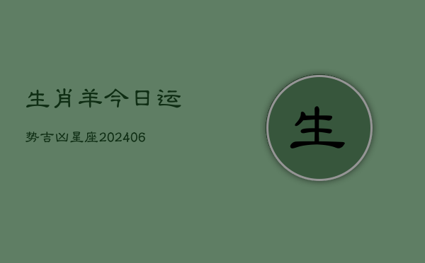 生肖羊今日运势吉凶星座(6月22日)