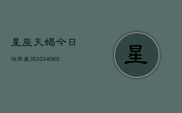 星座天蝎今日运势查询(6月22日)  第1张