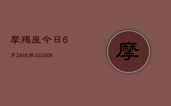 摩羯座今日6月24运势(6月22日)  第1张