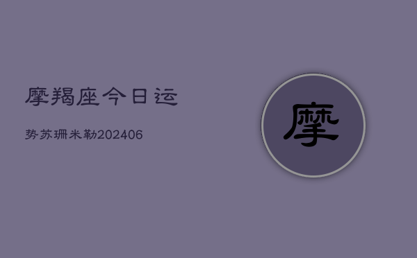 摩羯座今日运势苏珊米勒(6月22日)  第1张