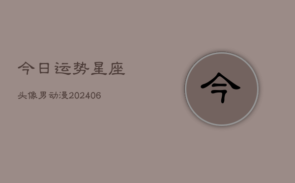 今日运势星座头像男动漫(6月22日)  第1张