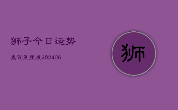 狮子今日运势查询星座屋(6月22日)