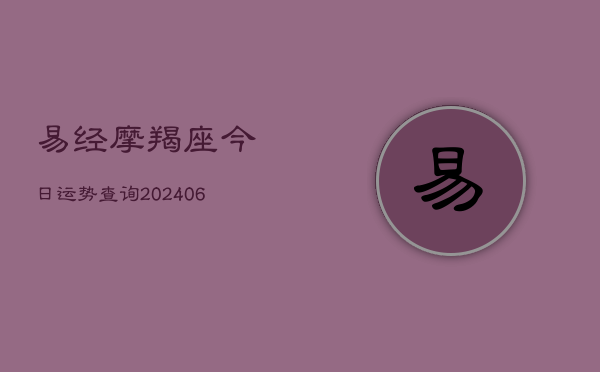 易经摩羯座今日运势查询(6月22日)  第1张