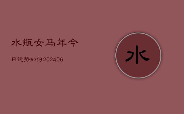 水瓶女马年今日运势如何(6月22日)
