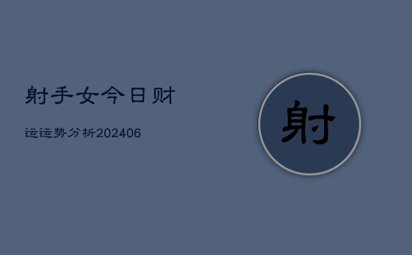 射手女今日财运运势分析(6月22日)  第1张