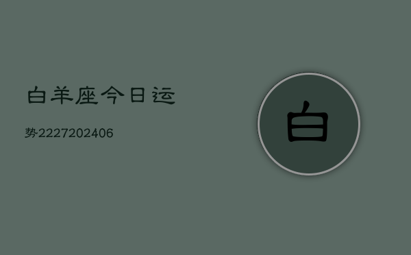 白羊座今日运势2227(6月22日)  第1张
