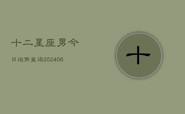 十二星座男今日运势查询(6月22日)  第1张