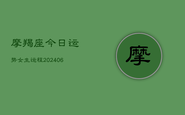 摩羯座今日运势女生运程(6月22日)  第1张