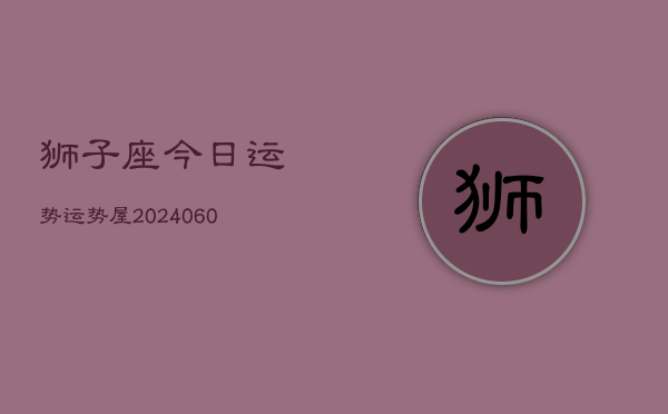狮子座今日运势运势屋(6月22日)