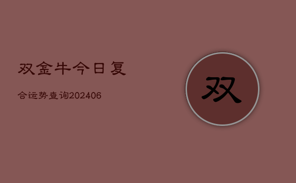 双金牛今日复合运势查询(6月22日)  第1张