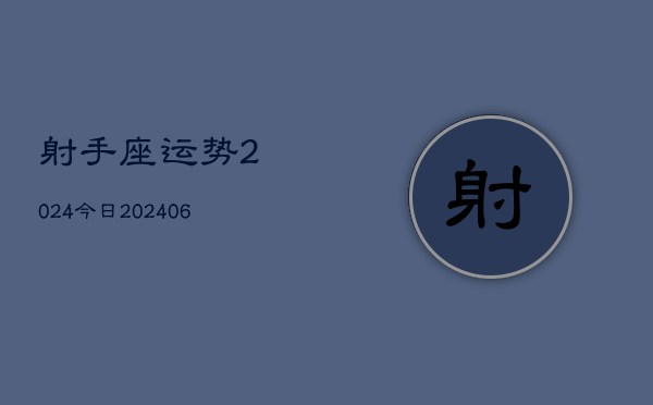 射手座运势2024今日(6月22日)  第1张