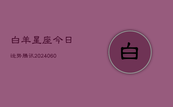 白羊星座今日运势腾讯(6月22日)  第1张