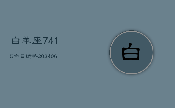 白羊座7415今日运势(6月22日)  第1张