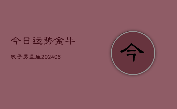 今日运势金牛双子男星座(6月22日)  第1张