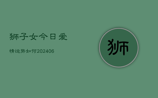 狮子女今日爱情运势如何(6月22日)