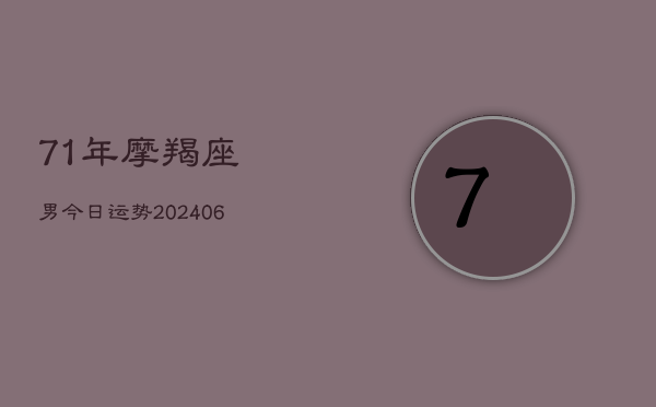 71年摩羯座男今日运势(6月22日)  第1张