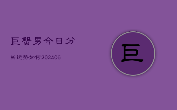 巨蟹男今日分析运势如何(6月22日)