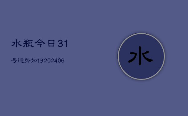 水瓶今日31号运势如何(6月22日)  第1张