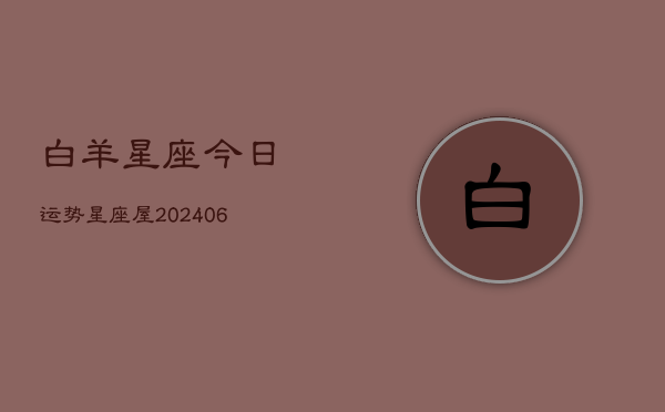 白羊星座今日运势星座屋(6月22日)  第1张