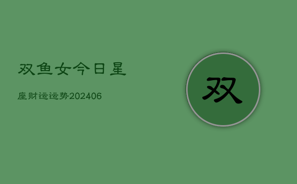 双鱼女今日星座财运运势(6月22日)