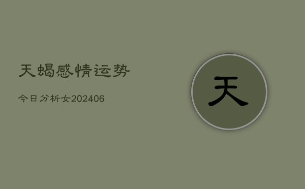天蝎感情运势今日分析女(6月22日)