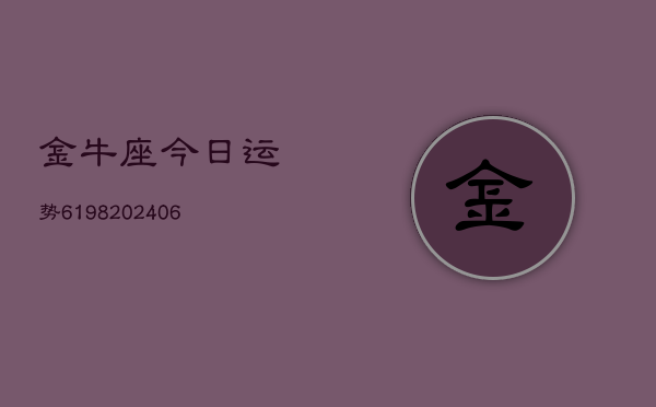 金牛座今日运势6198(6月22日)