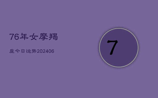 76年女摩羯座今日运势(6月22日)  第1张