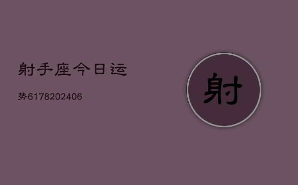 射手座今日运势6178(6月22日)
